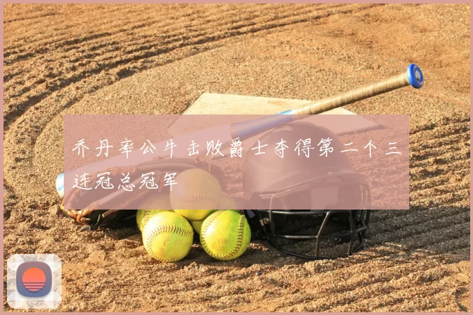 乔丹率公牛击败爵士夺得第二个三连冠总冠军