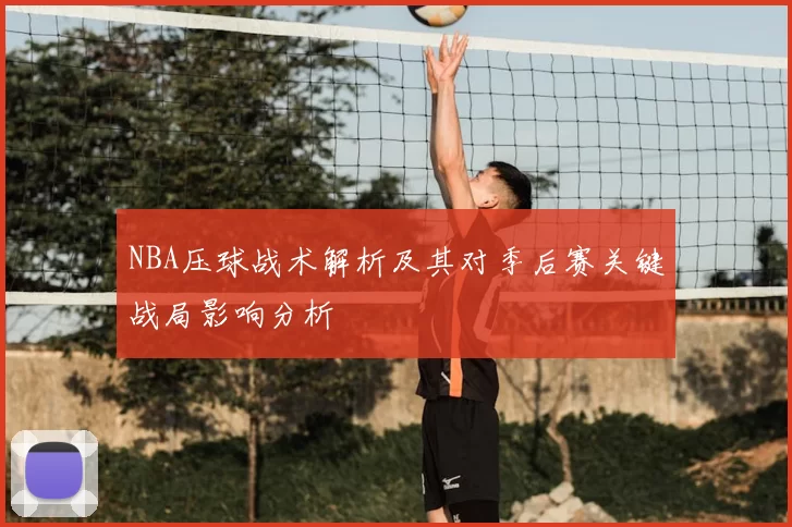 NBA压球战术解析及其对季后赛关键战局影响分析