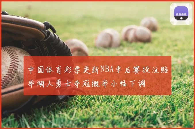 中国体育彩票更新NBA季后赛投注赔率湖人勇士夺冠概率小幅下调