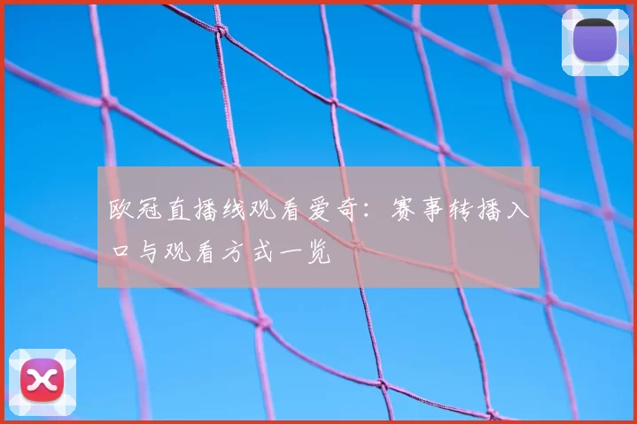 欧冠直播线观看爱奇:赛事转播入口与观看方式一览