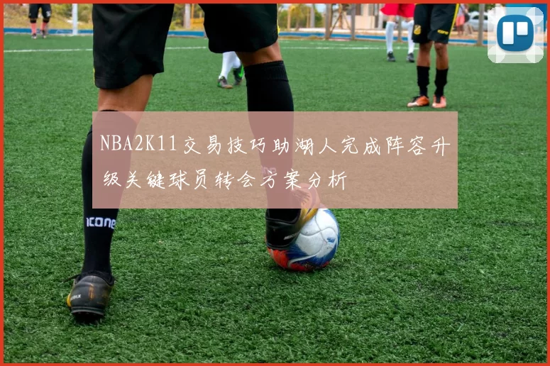 NBA2K11交易技巧助湖人完成阵容升级关键球员转会方案分析