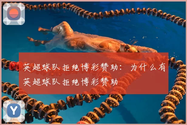 英超球队拒绝博彩赞助:为什么有英超球队拒绝博彩赞助