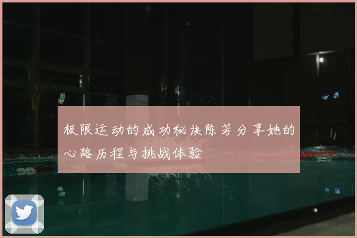 极限运动的成功秘诀陈芳分享她的心路历程与挑战体验