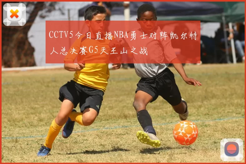 CCTV5今日直播NBA勇士对阵凯尔特人总决赛G5天王山之战