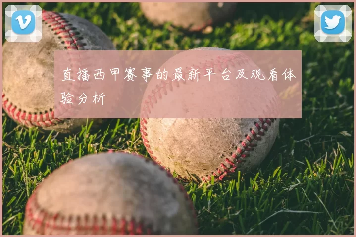 直播西甲赛事的最新平台及观看体验分析