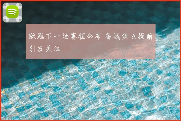 欧冠下一场赛程公布 备战焦点提前引发关注