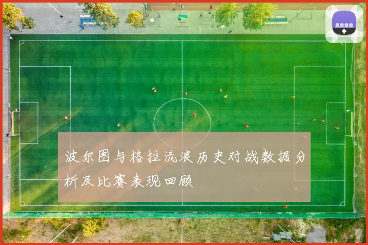 波尔图与格拉流浪历史对战数据分析及比赛表现回顾