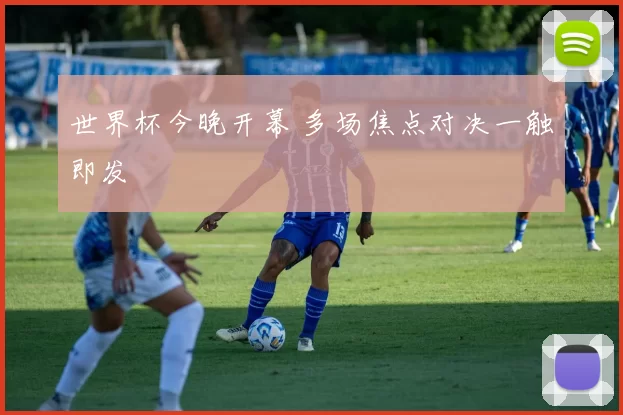 世界杯今晚开幕 多场焦点对决一触即发