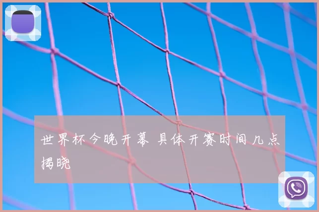 世界杯今晚开幕 具体开赛时间几点揭晓