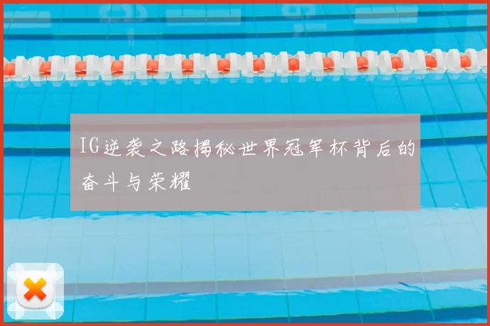 IG逆袭之路揭秘世界冠军杯背后的奋斗与荣耀