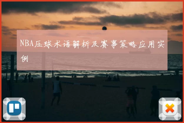 NBA压球术语解析及赛事策略应用实例
