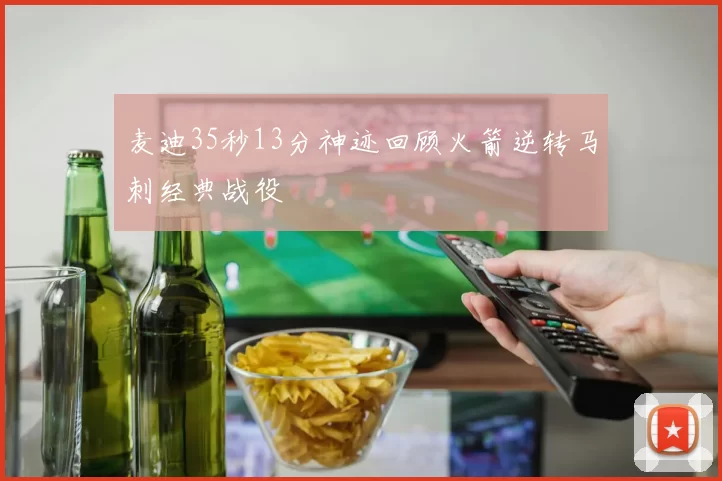 麦迪35秒13分神迹回顾火箭逆转马刺经典战役