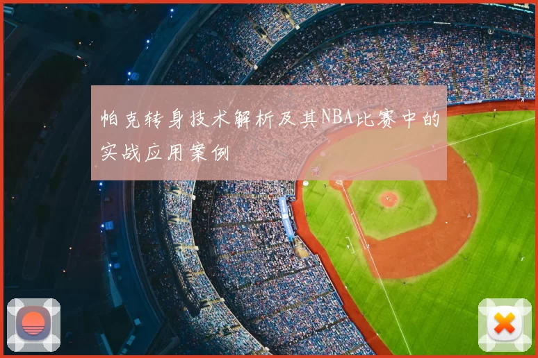 帕克转身技术解析及其NBA比赛中的实战应用案例