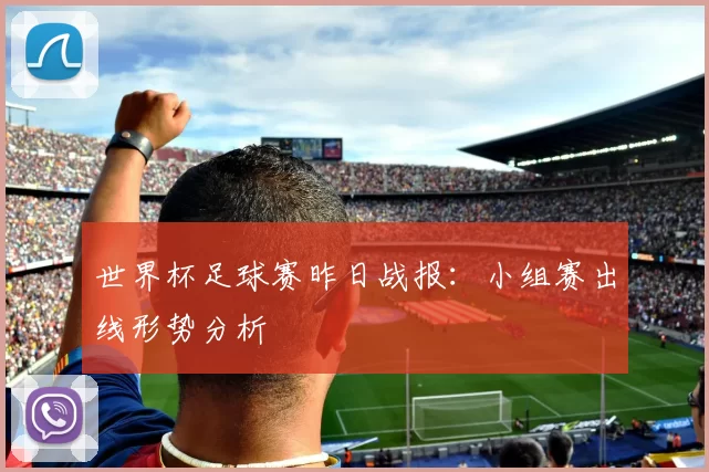 世界杯足球赛昨日战报:小组赛出线形势分析