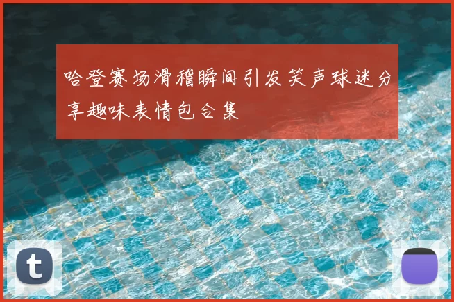 哈登赛场滑稽瞬间引发笑声球迷分享趣味表情包合集