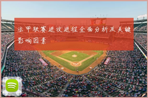 法甲联赛进攻进程全面分析及关键影响因素